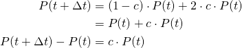 \begin{align*} P(t+\Delta t)&=(1-c)\cdot P(t)+2\cdot c\cdot P(t)\\&=P(t)+c\cdot P(t)\\P(t+\Delta t)-P(t)&=c\cdot P(t) \end{align*}