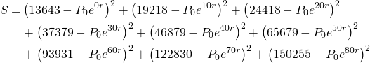 \begin{align*}S =& \left(13643-P_0e^{0r}\right)^2+\left(19218-P_0e^{10r}\right)^2+\left(24418-P_0e^{20r}\right)^2\\&+\left(37379-P_0e^{30r}\right)^2+\left(46879-P_0e^{40r}\right)^2+\left(65679-P_0e^{50r}\right)^2\\&+\left(93931-P_0e^{60r}\right)^2+\left(122830-P_0e^{70r}\right)^2 +\left(150255-P_0e^{80r}\right)^2\end{align*}